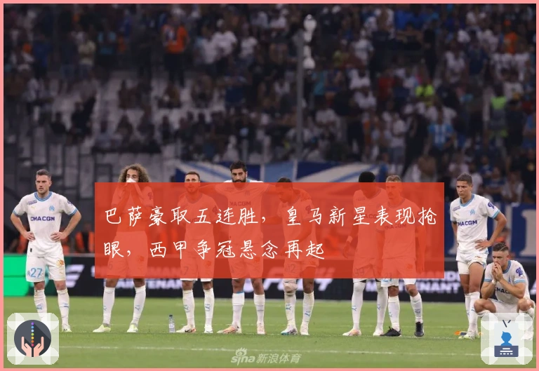 巴萨豪取五连胜，皇马新星表现抢眼，西甲争冠悬念再起